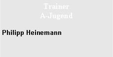 Textfeld: Trainer A-JugendPhilipp Heinemann