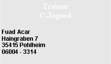 Textfeld: Trainer C-JugendFuad AcarHaingraben 735415 Pohlheim06004 - 3314