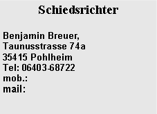 Textfeld: SchiedsrichterBenjamin Breuer, Taunusstrasse 74a35415 PohlheimTel: 06403-68722
mob.:  mail: 