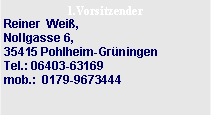 Textfeld: 1.VorsitzenderReiner  Wei�,Nollgasse 6,                       35415 Pohlheim-Gr�ningen    Tel.: 06403-63169
mob.:  0179-9673444 
