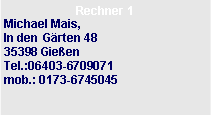 Textfeld: Rechner 1Michael Mais,In den G�rten 4835398 Gie�enTel.:06403-6709071mob.: 0173-6745045