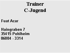 Textfeld: Trainer C-JugendFuat AcarHaingraben 735415 Pohlheim06004 - 3314