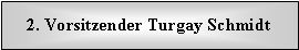 Textfeld: 2. Vorsitzender Turgay Schmidt