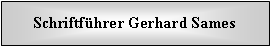Textfeld: Schriftf�hrer Gerhard Sames